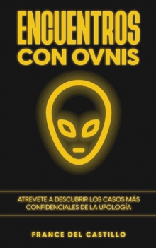 Encuentros con OVNIS : Atrevete a Descubrir los Casos m?s Confidenciales de la Ufolog?a