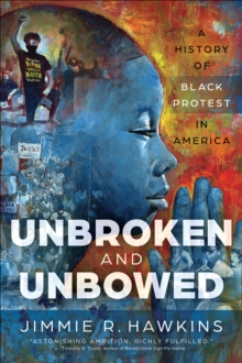 Unbroken and Unbowed : A History of Black Protest in America