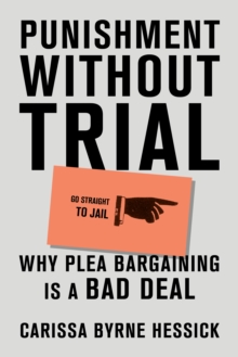 Punishment Without Trial : Why Plea Bargaining Is a Bad Deal