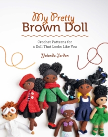 My Pretty Brown Doll : Crochet Patterns for a Doll That Looks Like You