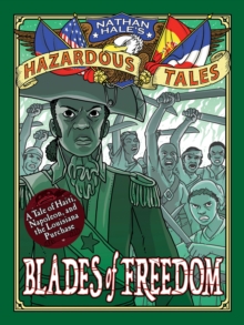 Blades of Freedom (Nathan Hale's Hazardous Tales #10) : A Tale of Haiti, Napoleon, and the Louisiana Purchase