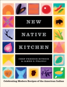 New Native Kitchen : Celebrating Modern Recipes of the American Indian