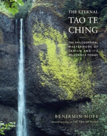 The Eternal Tao Te Ching : The Philosophical Masterwork of Taoism and Its Relevance Today