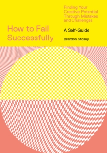 How to Fail Successfully : Finding Your Creative Potential Through Mistakes and Challenges