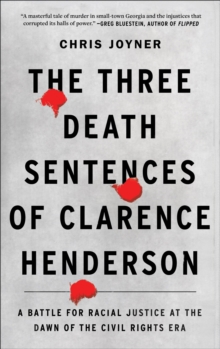 The Three Death Sentences of Clarence Henderson : A Battle for Racial Justice at the Dawn of the Civil Rights Era