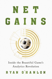 Net Gains : Inside the Beautiful Game's Analytics Revolution