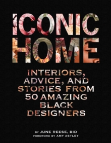 Iconic Home : Interiors, Advice, and Stories from 50 Amazing Black Designers