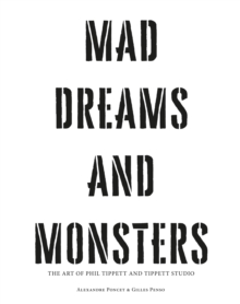 Mad Dreams and Monsters : The Art of Phil Tippett and Tippett Studio