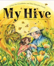 My Hive : A Girl, Her Grandfather, and Their Honeybee Family (A Picture Book)