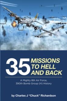 35 Missions to Hell and Back : A Mighty 8th Air Force, 390th Bomb Group (H) History