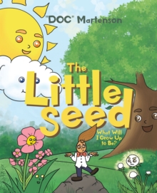 The Little Seed : What Will I Grow Up to Be?