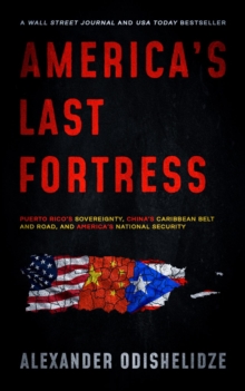 America's Last Fortress : Puerto Rico's Sovereignty, China's Caribbean Belt and Road, and America's National Security