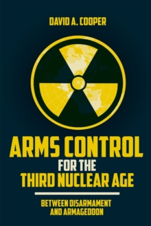 Arms Control for the Third Nuclear Age : Between Disarmament and Armageddon