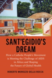 Sant'Egidio's Dream : How a Catholic People's Movement Is Meeting the Challenge of AIDS in Africa and Shaping the Future of Global Health