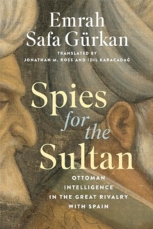 Spies for the Sultan : Ottoman Intelligence in the Great Rivalry with Spain