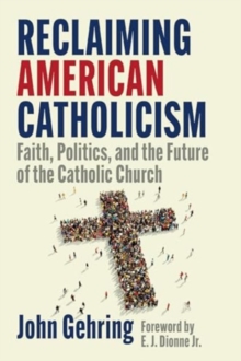 Reclaiming American Catholicism : Faith, Politics, and the Future of the Catholic Church
