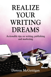 Realize Your Writing Dreams : Actionable Tips on Writing, Publishing and Marketing