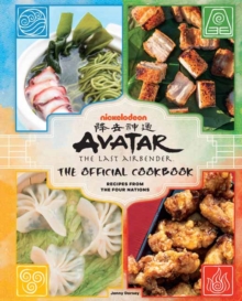 Avatar: The Last Airbender Cookbook : The Official Cookbook:Recipes from the Four Nations