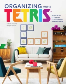 Organizing with Tetris : A Guide to Clearing Clutter and Making Space