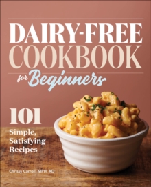 Dairy-Free Cookbook For Beginners : 101 Simple, Satisfying Recipes