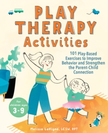 Callisto Media Inc. Play Therapy Activities , 101 Play-Based Exercises To Improve Behavior And Strengthen The Parent-Child Connection