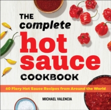 The Complete Hot Sauce Cookbook : 60 Fiery Hot Sauce Recipes From Around The World