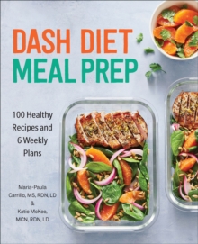 DASH Diet Meal Prep : 100 Healthy Recipes And 6 Weekly Plans