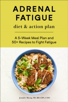 Adrenal Fatigue Diet & Action Plan : A 5-Week Meal Plan And 50+ Recipes To Fight Fatigue