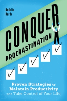 Conquer Procrastination : Proven Strategies to Maintain Productivity and Take Control of Your Life