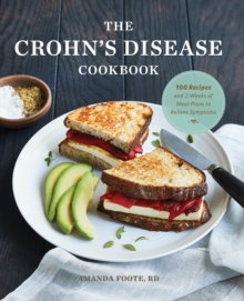 The Crohn's Disease Cookbook : 100 Recipes and 2 Weeks of Meal Plans to Relieve Symptoms