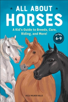 All About Horses : A Kid's Guide To Breeds, Care, Riding, And More!