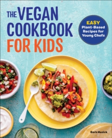 The Vegan Cookbook For Kids : Easy Plant-Based Recipes For Young Chefs