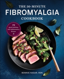 The 30-Minute Fibromyalgia Cookbook : 75 Quick And Easy Anti-Inflammatory Recipes