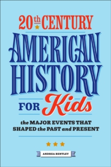 20th Century American History for Kids : The Major Events that Shaped the Past and Present