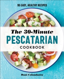 The 30-Minute Pescatarian Cookbook : 95 Easy, Healthy Recipes