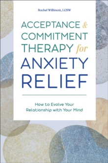 Sourcebooks Acceptance & Commitment Therapy For Anxiety Relief , How To Evolve Your Relationship With Your Mind