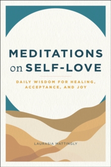 Meditations On Self-Love : Daily Wisdom For Healing, Acceptance, And Joy