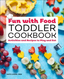 Fun With Food Toddler Cookbook : Activities And Recipes To Play And Eat