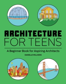 Architecture for Teens : A Beginner's Book for Aspiring Architects