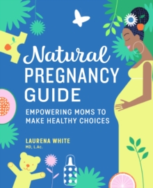 Natural Pregnancy Guide : Empowering Moms To Make Healthy Choices