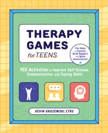 Therapy Games For Teens : 150 Activities To Improve Self-Esteem, Communication, And Coping Skills