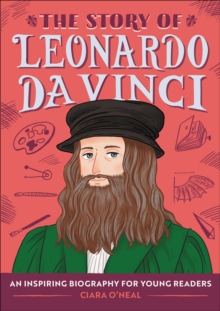 The Story Of Leonardo Da Vinci : An Inspiring Biography For Young Readers