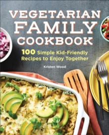 Vegetarian Family Cookbook : 100 Simple Kid-Friendly Recipes To Enjoy Together