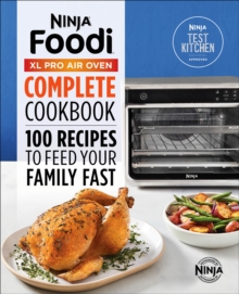 Ninja(R) Foodi(TM) XL Pro Air Oven Complete Cookbook : 100 Recipes To Feed Your Family Fast