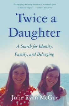 Twice a Daughter : A Search for Identity, Family, and Belonging