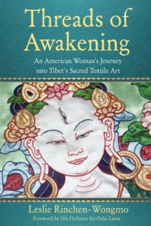 Threads of Awakening : An American Womans Journey into Tibets Sacred Textile Art