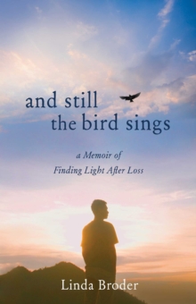 And Still the Bird Sings : A Memoir of Finding Light After Loss