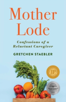 Mother Lode : Confessions of a Reluctant Caregiver