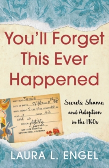 You'll Forget This Ever Happened : Secrets, Shame, and Adoption in the 1960s