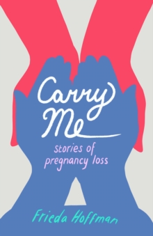 Carry Me : Stories of Pregnancy Loss